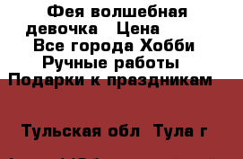 Фея-волшебная девочка › Цена ­ 550 - Все города Хобби. Ручные работы » Подарки к праздникам   . Тульская обл.,Тула г.